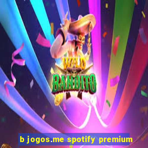 b jogos.me spotify premium